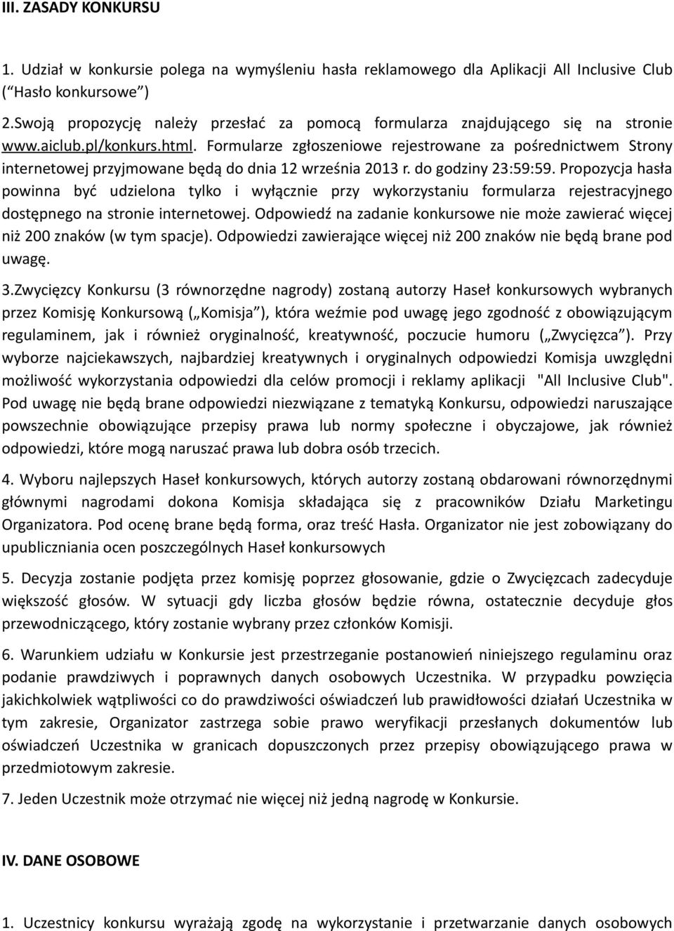 Formularze zgłoszeniowe rejestrowane za pośrednictwem Strony internetowej przyjmowane będą do dnia 12 września 2013 r. do godziny 23:59:59.