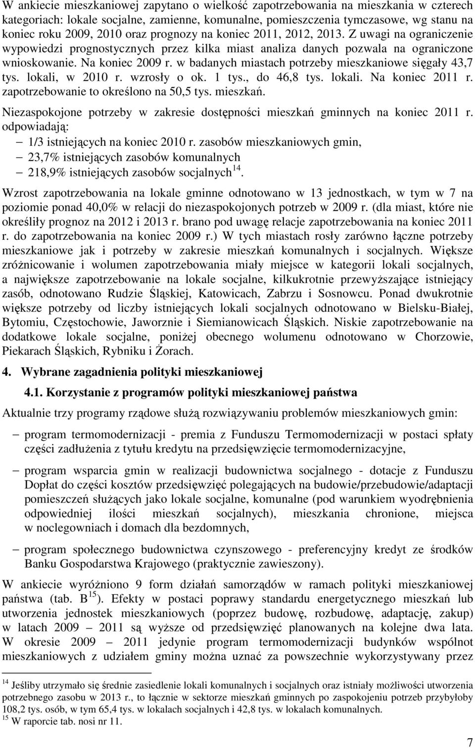 w badanych miastach potrzeby mieszkaniowe sięgały 43,7 tys. lokali, w 2010 r. wzrosły o ok. 1 tys., do 46,8 tys. lokali. Na koniec 2011 r. zapotrzebowanie to określono na 50,5 tys. mieszkań.