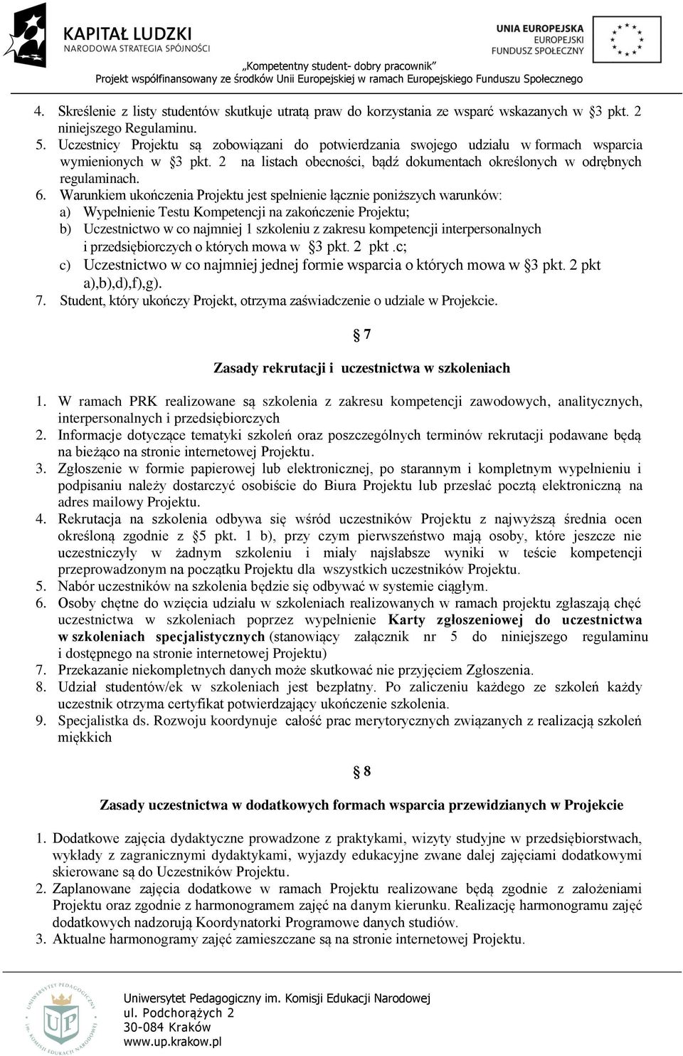 Warunkiem ukończenia Projektu jest spełnienie łącznie poniższych warunków: a) Wypełnienie Testu Kompetencji na zakończenie Projektu; b) Uczestnictwo w co najmniej 1 szkoleniu z zakresu kompetencji