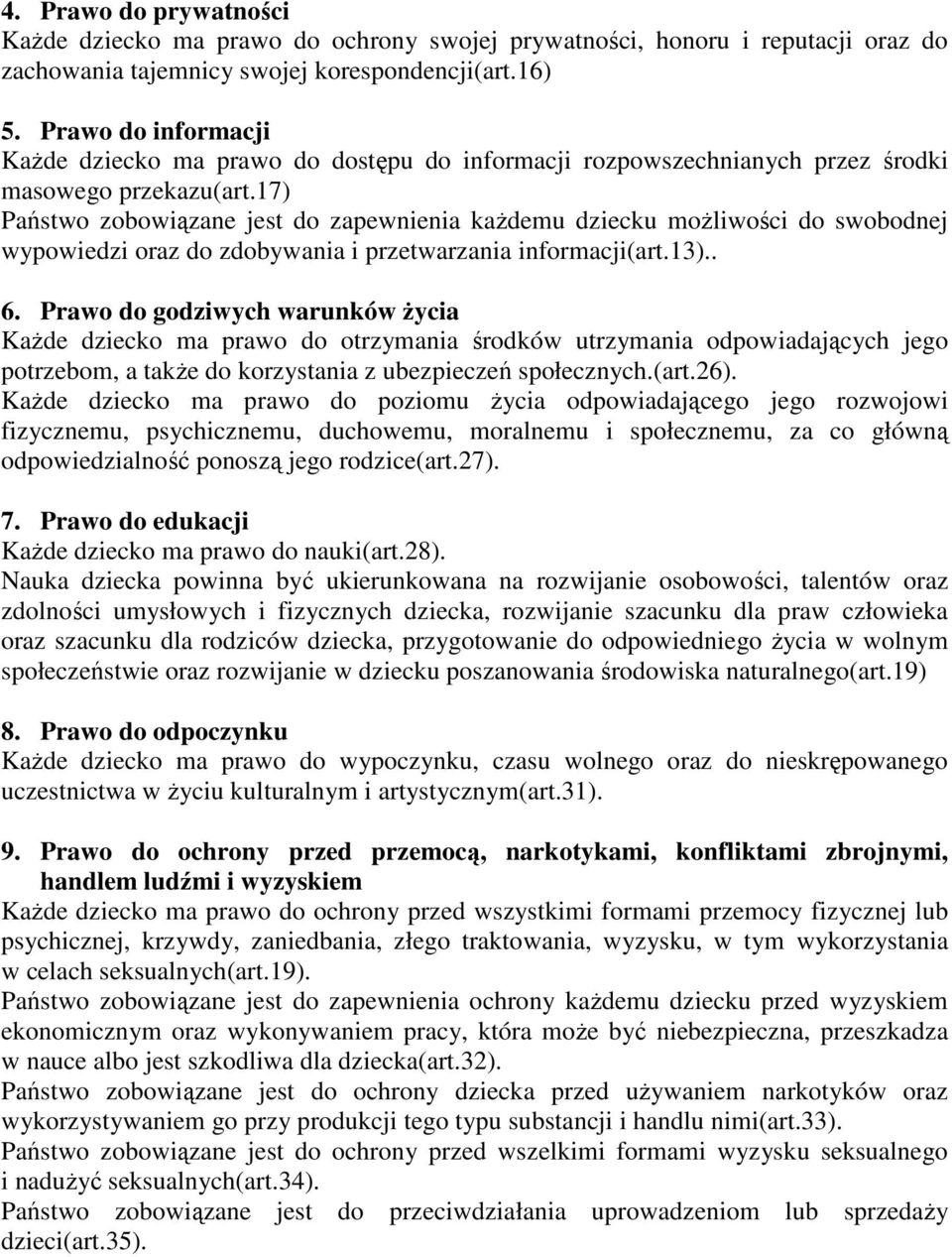 17) Państwo zobowiązane jest do zapewnienia kaŝdemu dziecku moŝliwości do swobodnej wypowiedzi oraz do zdobywania i przetwarzania informacji(art.13).. 6.