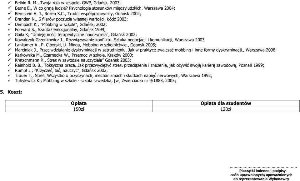 , Szantaż emocjonalny, Gdańsk 1999; Gaila K; "Umiejętności terapeutyczne nauczyciela", Gdańsk 2002; Kowalczyk-Grzenkowicz J., Rozwiązywanie konfliktu.