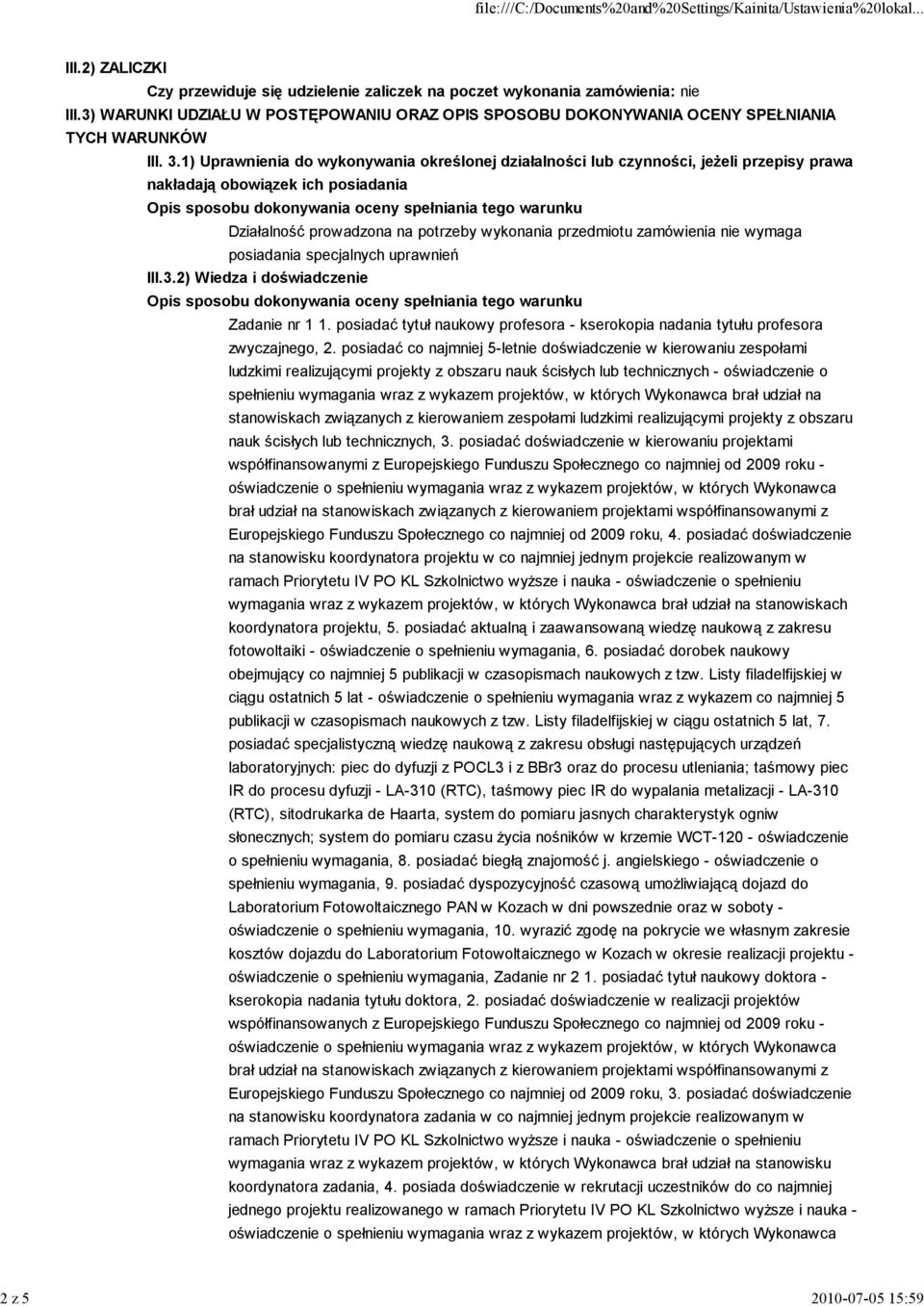 1) Uprawnienia do wykonywania określonej działalności lub czynności, jeŝeli przepisy prawa nakładają obowiązek ich posiadania Działalność prowadzona na potrzeby wykonania przedmiotu zamówienia nie