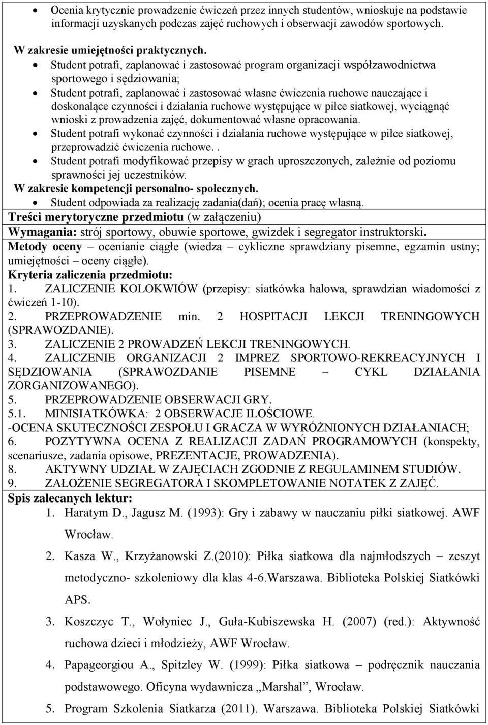 Student potrafi, zaplanować i zastosować program organizacji współzawodnictwa sportowego i sędziowania; Student potrafi, zaplanować i zastosować własne ćwiczenia ruchowe nauczające i doskonalące