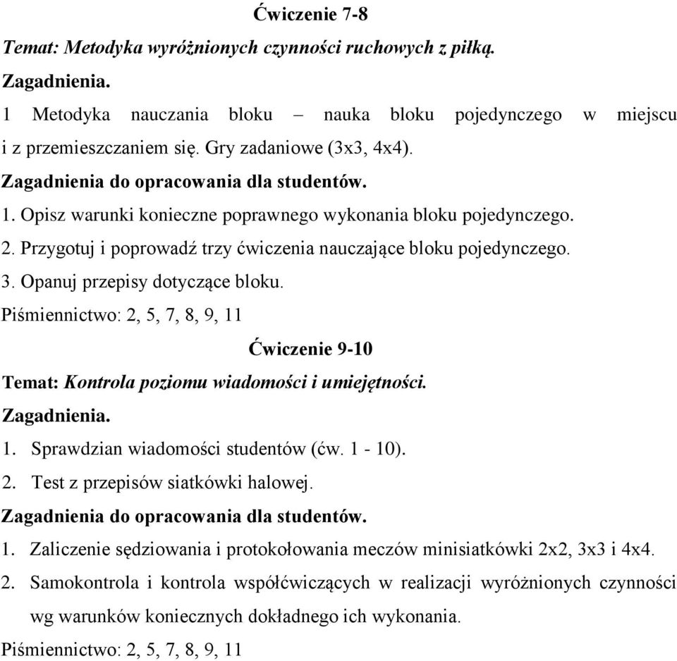 Ćwiczenie 9-10 Temat: Kontrola poziomu wiadomości i umiejętności. 1. Sprawdzian wiadomości studentów (ćw. 1-10). 2. Test z przepisów siatkówki halowej. 1. Zaliczenie sędziowania i protokołowania meczów minisiatkówki 2x2, 3x3 i 4x4.