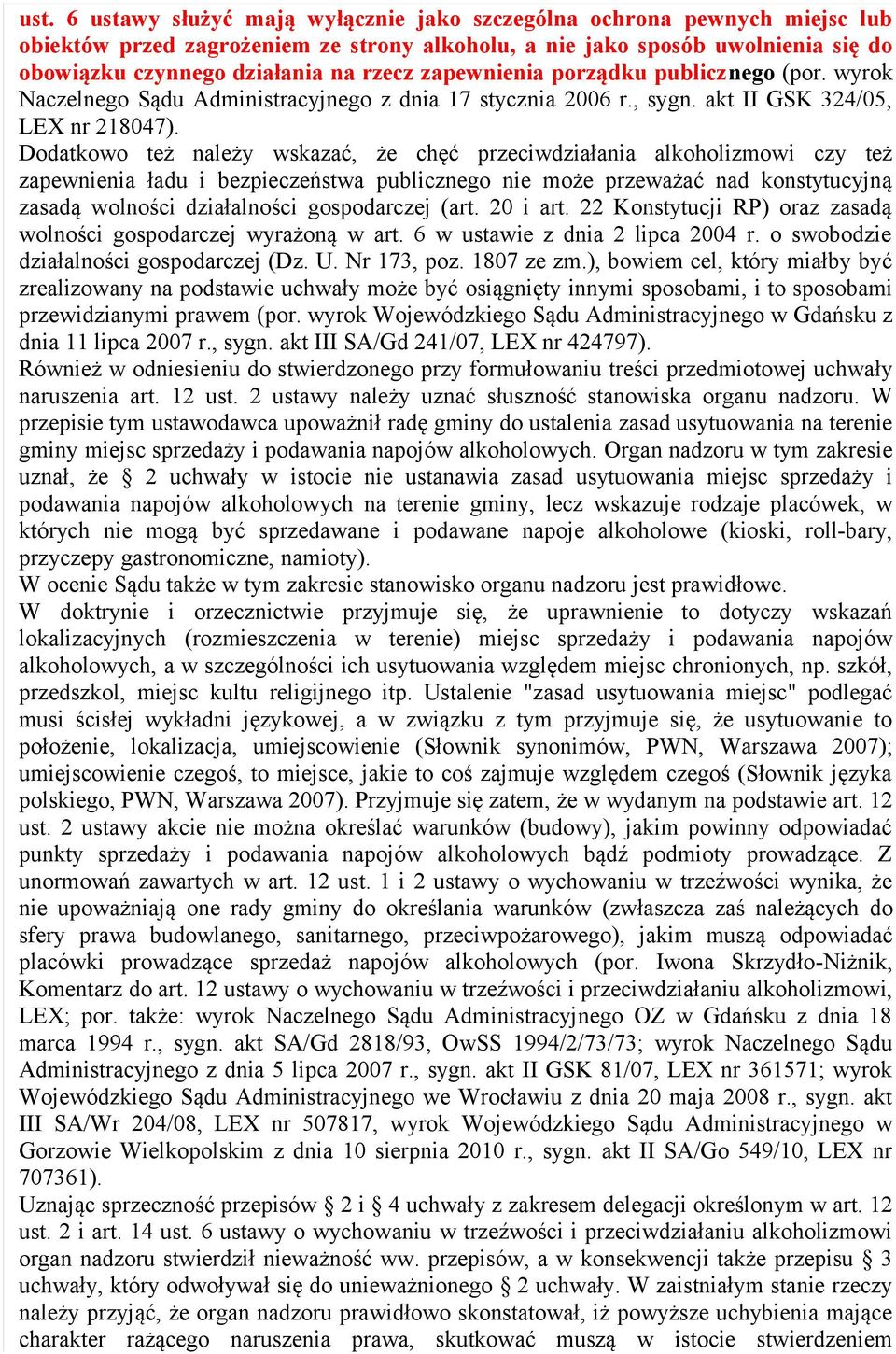 Dodatkowo też należy wskazać, że chęć przeciwdziałania alkoholizmowi czy też zapewnienia ładu i bezpieczeństwa publicznego nie może przeważać nad konstytucyjną zasadą wolności działalności