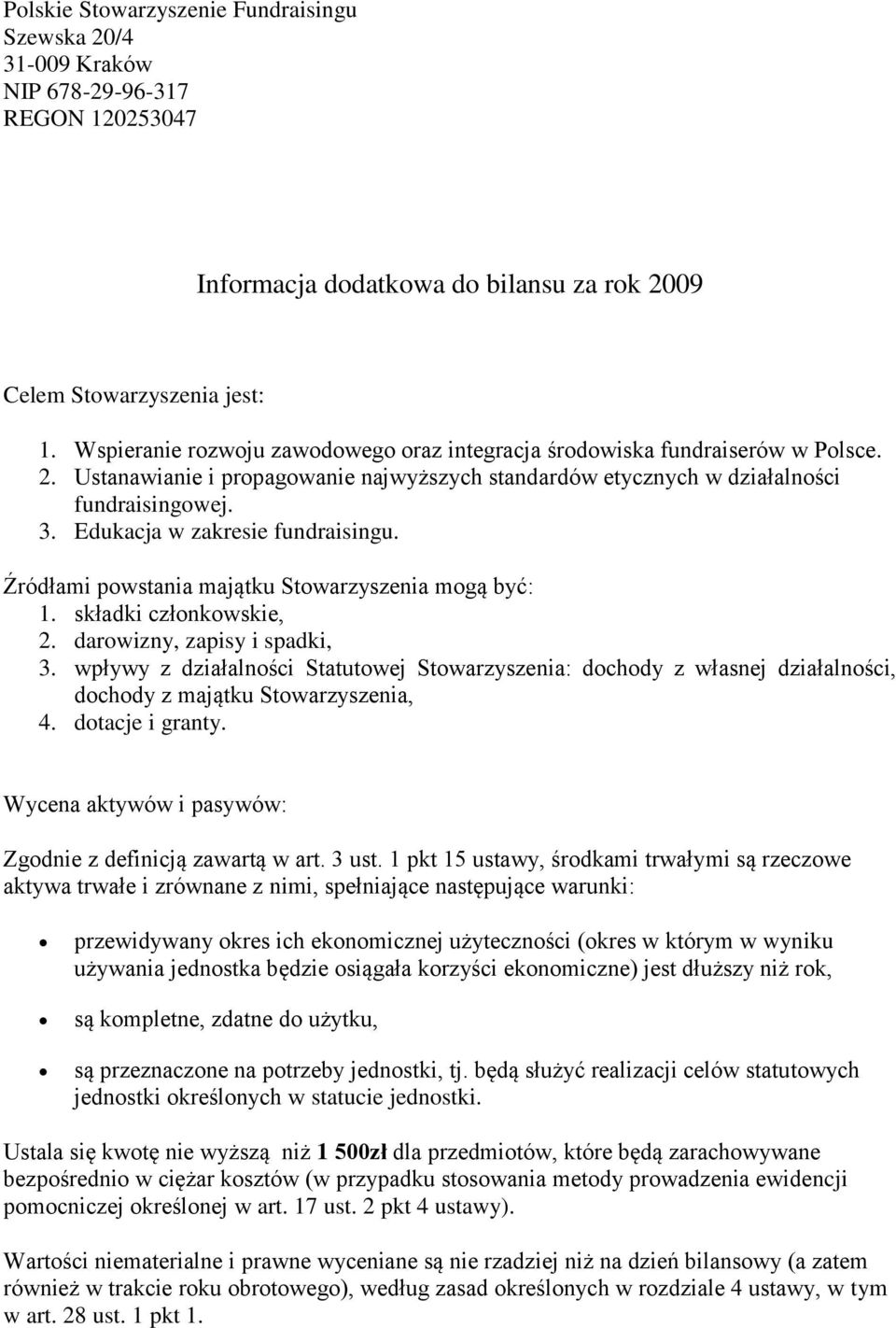 Edukacja w zakresie fundraisingu. Źródłami powstania majątku Stowarzyszenia mogą być: 1. składki członkowskie, 2. darowizny, zapisy i spadki, 3.