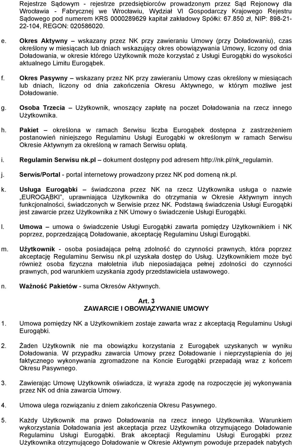 Okres Aktywny wskazany przez NK przy zawieraniu Umowy (przy Doładowaniu), czas określony w miesiącach lub dniach wskazujący okres obowiązywania Umowy, liczony od dnia Doładowania, w okresie którego