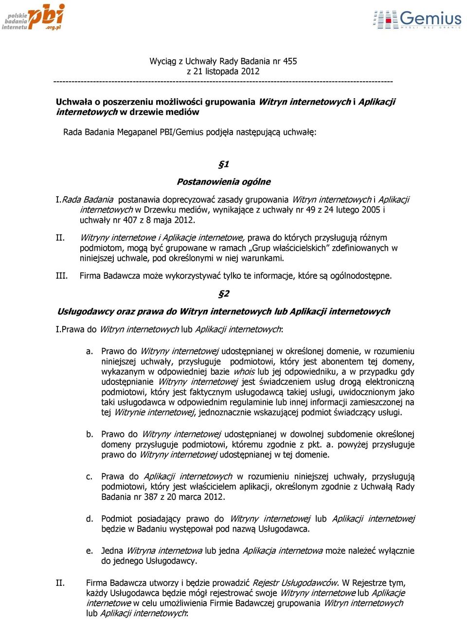 Rada Badania postanawia doprecyzować zasady grupowania Witryn internetowych i Aplikacji internetowych w Drzewku mediów, wynikające z uchwały nr 49 z 24 lutego 2005 i uchwały nr 407 z 8 maja 2012. II.