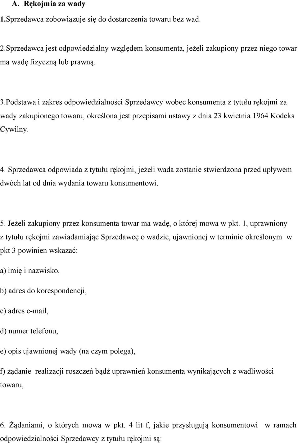 Sprzedawca odpowiada z tytułu rękojmi, jeżeli wada zostanie stwierdzona przed upływem dwóch lat od dnia wydania towaru konsumentowi. 5.