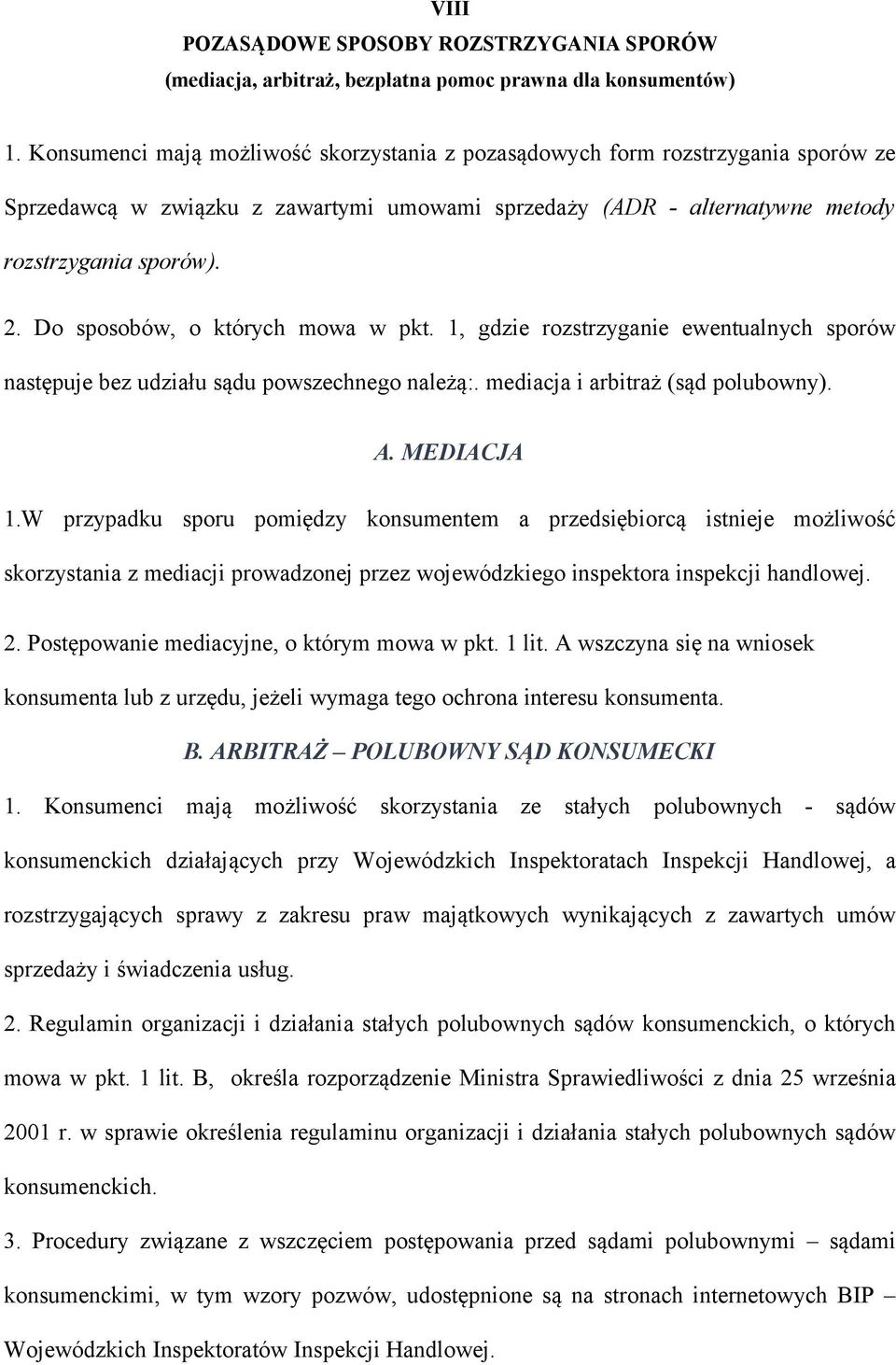 Do sposobów, o których mowa w pkt. 1, gdzie rozstrzyganie ewentualnych sporów następuje bez udziału sądu powszechnego należą:. mediacja i arbitraż (sąd polubowny). A. MEDIACJA 1.