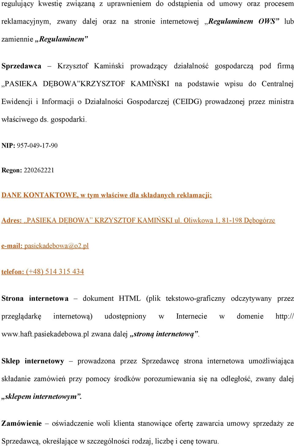 ministra właściwego ds. gospodarki. NIP: 957-049-17-90 Regon: 220262221 DANE KONTAKTOWE, w tym właściwe dla składanych reklamacji: Adres: PASIEKA DĘBOWA KRZYSZTOF KAMIŃSKI ul.