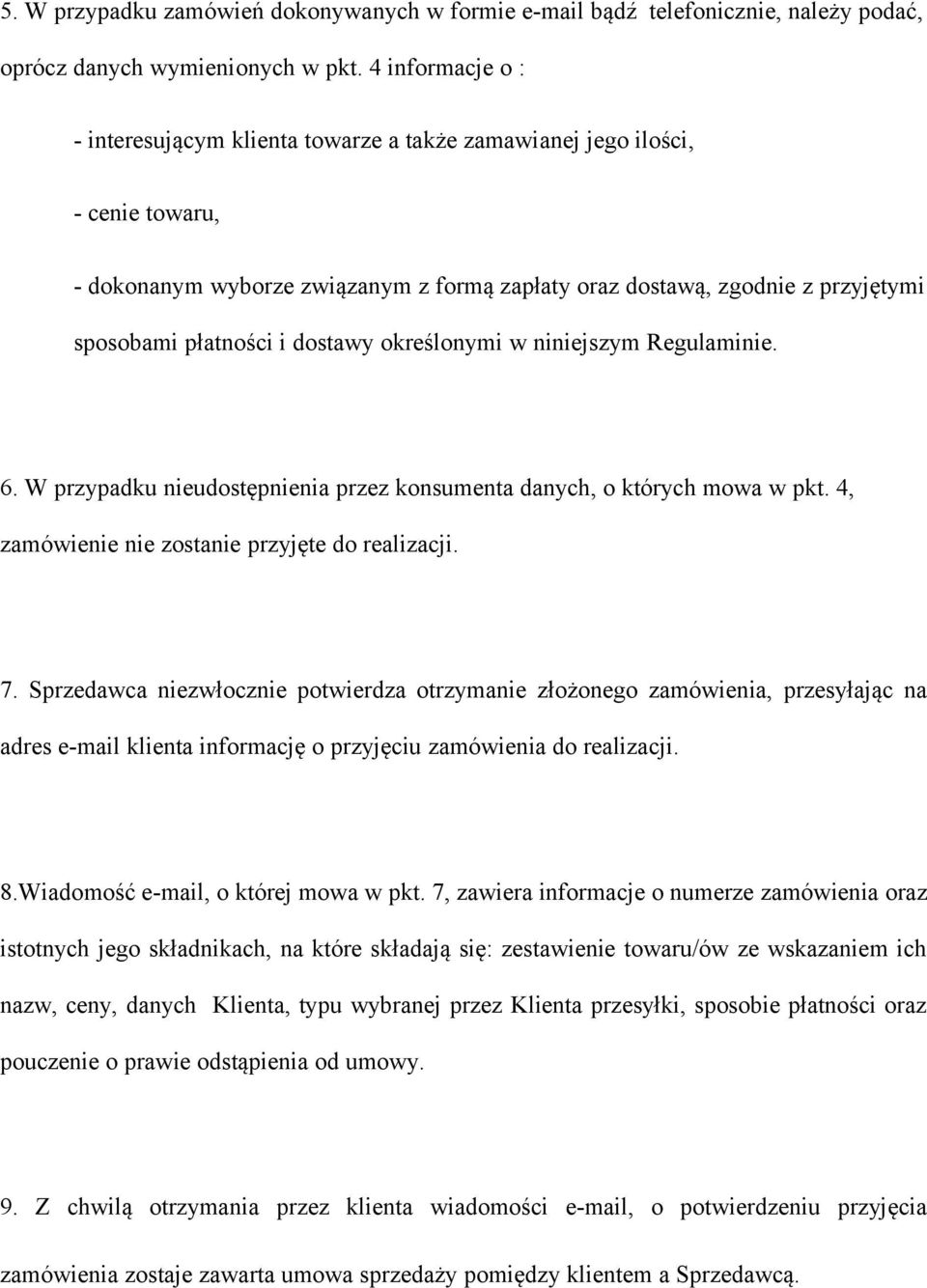 dostawy określonymi w niniejszym Regulaminie. 6. W przypadku nieudostępnienia przez konsumenta danych, o których mowa w pkt. 4, zamówienie nie zostanie przyjęte do realizacji. 7.