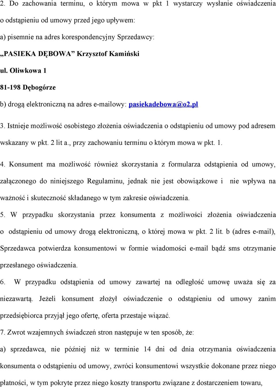 Istnieje możliwość osobistego złożenia oświadczenia o odstąpieniu od umowy pod adresem wskazany w pkt. 2 lit a., przy zachowaniu terminu o którym mowa w pkt. 1. 4.