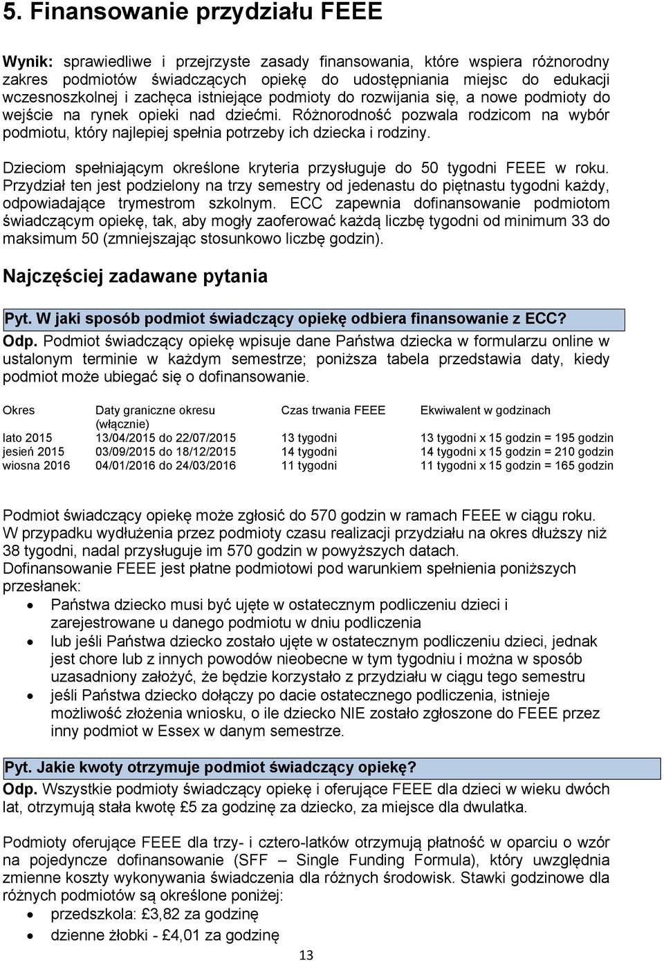 Różnorodność pozwala rodzicom na wybór podmiotu, który najlepiej spełnia potrzeby ich dziecka i rodziny. Dzieciom spełniającym określone kryteria przysługuje do 50 tygodni FEEE w roku.