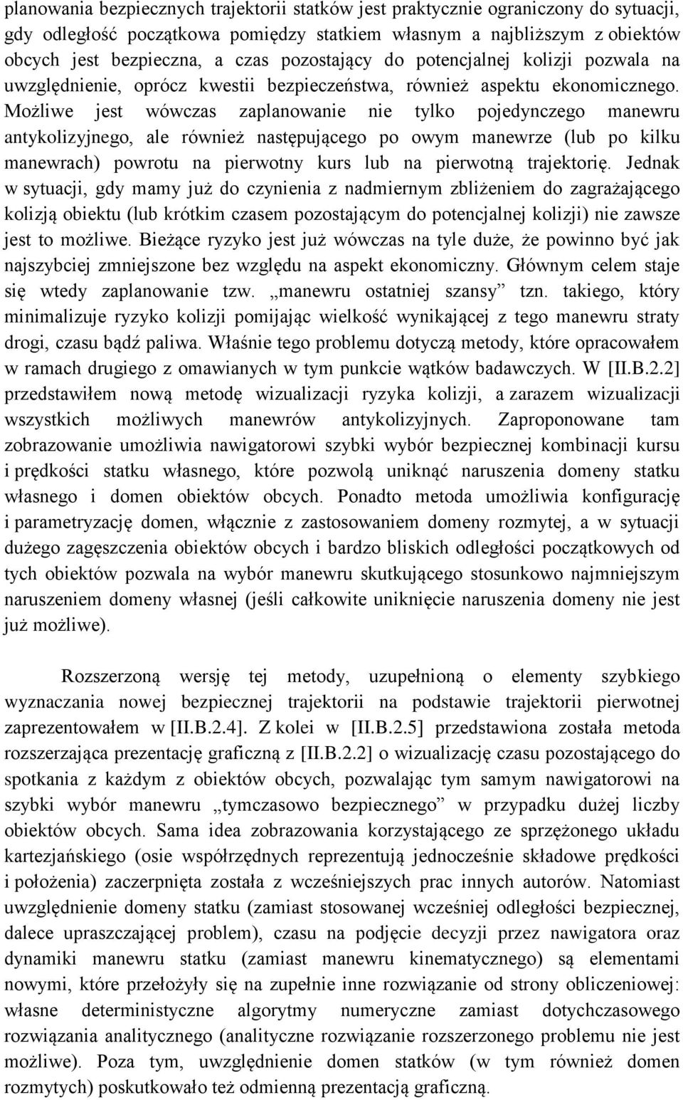 Możliwe jest wówczas zaplanowanie nie tylko pojedynczego manewru antykolizyjnego, ale również następującego po owym manewrze (lub po kilku manewrach) powrotu na pierwotny kurs lub na pierwotną