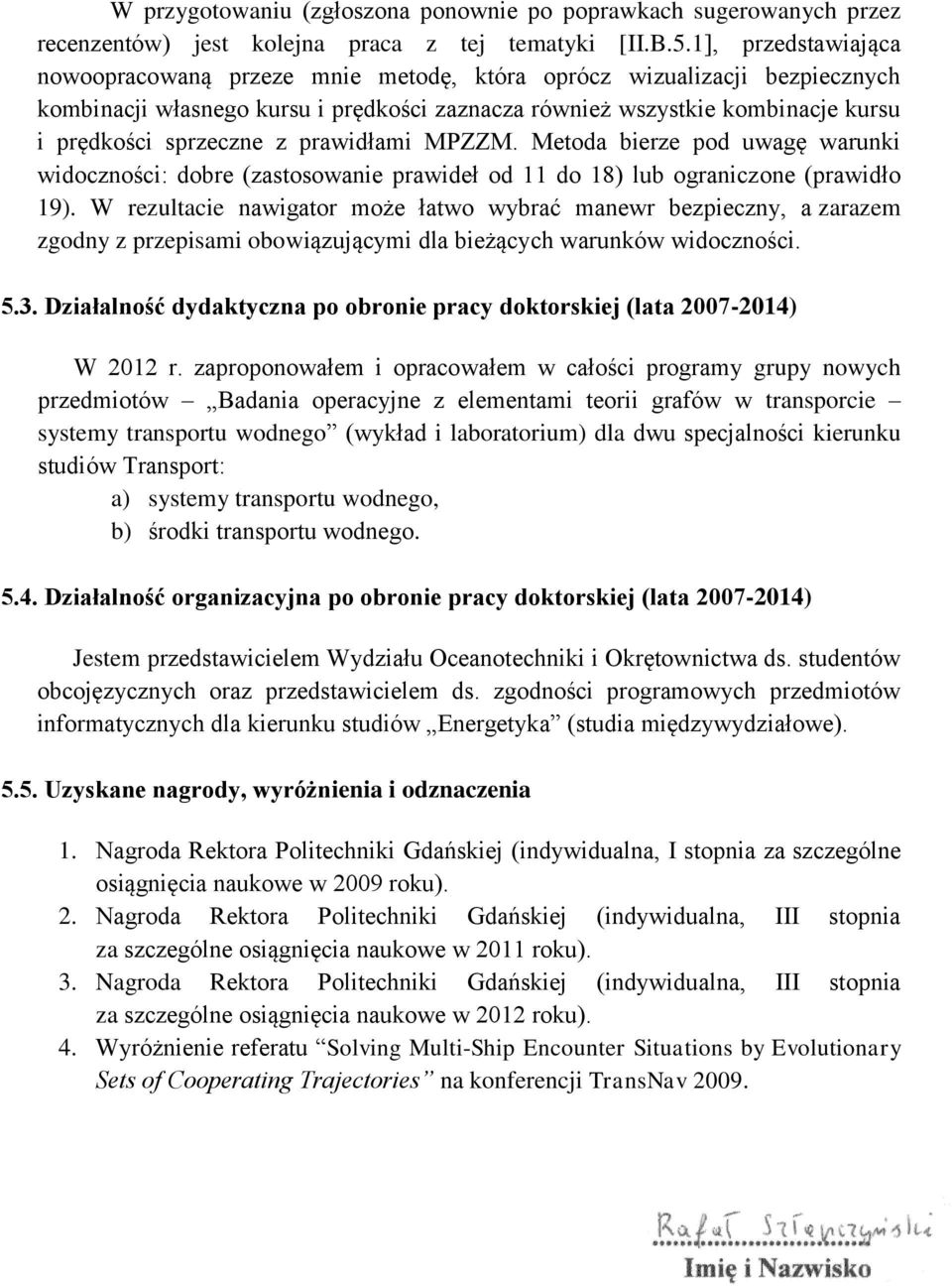 prawidłami MPZZM. Metoda bierze pod uwagę warunki widoczności: dobre (zastosowanie prawideł od 11 do 18) lub ograniczone (prawidło 19).