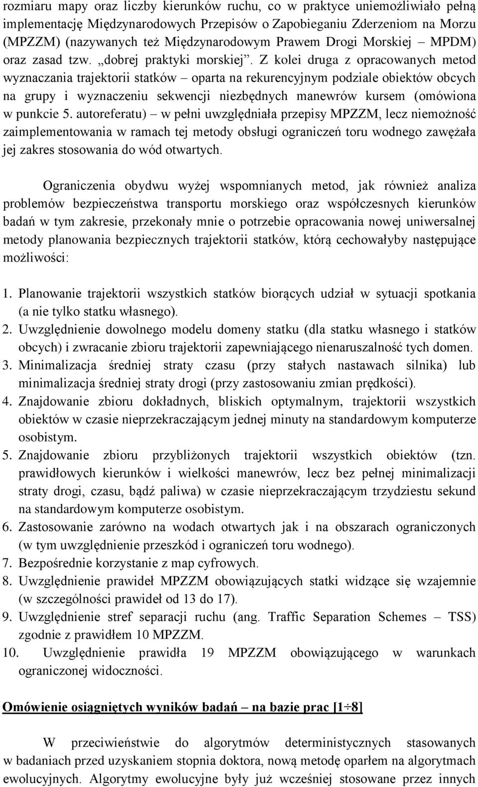 Z kolei druga z opracowanych metod wyznaczania trajektorii statków oparta na rekurencyjnym podziale obiektów obcych na grupy i wyznaczeniu sekwencji niezbędnych manewrów kursem (omówiona w punkcie 5.