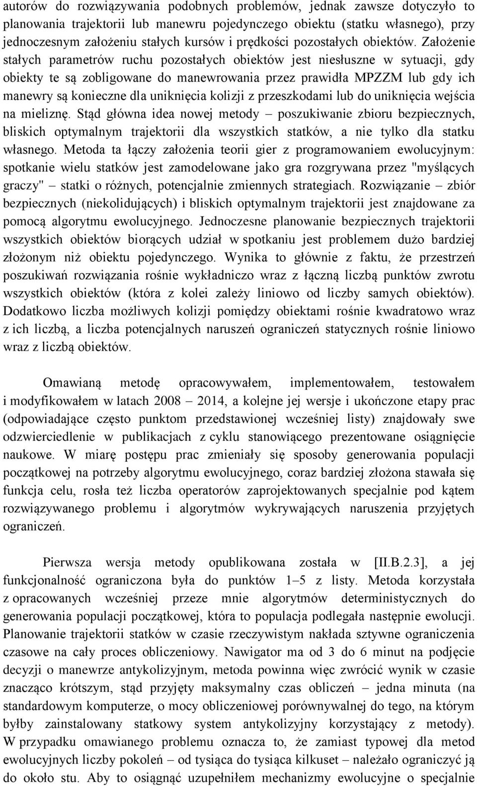 Założenie stałych parametrów ruchu pozostałych obiektów jest niesłuszne w sytuacji, gdy obiekty te są zobligowane do manewrowania przez prawidła MPZZM lub gdy ich manewry są konieczne dla uniknięcia