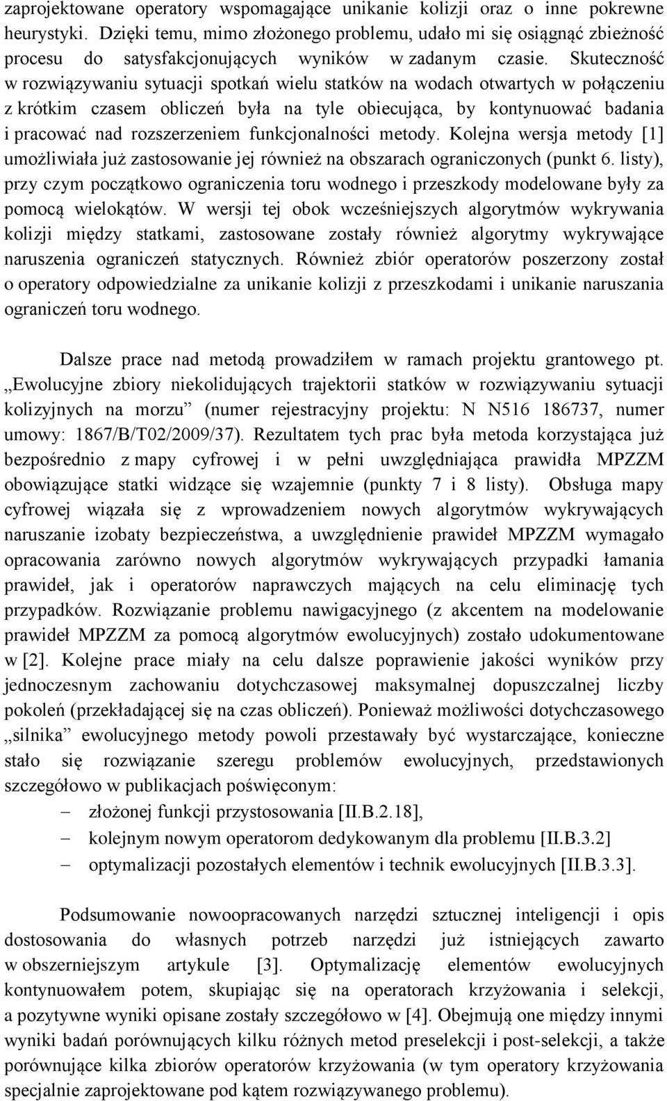 Skuteczność w rozwiązywaniu sytuacji spotkań wielu statków na wodach otwartych w połączeniu z krótkim czasem obliczeń była na tyle obiecująca, by kontynuować badania i pracować nad rozszerzeniem