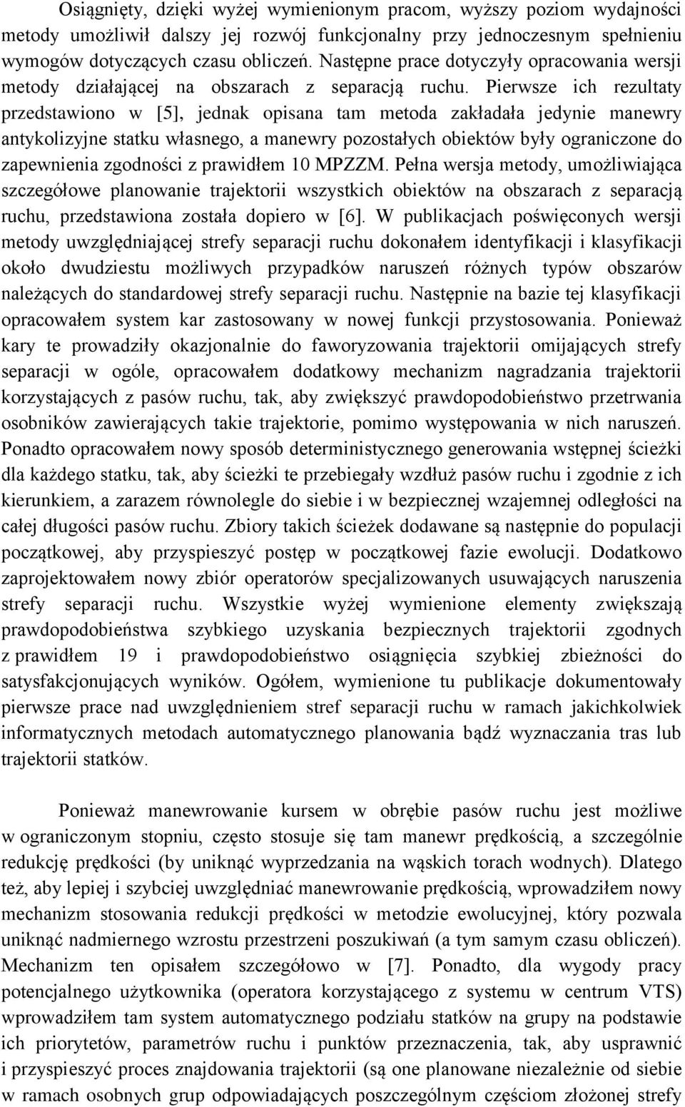Pierwsze ich rezultaty przedstawiono w [5], jednak opisana tam metoda zakładała jedynie manewry antykolizyjne statku własnego, a manewry pozostałych obiektów były ograniczone do zapewnienia zgodności