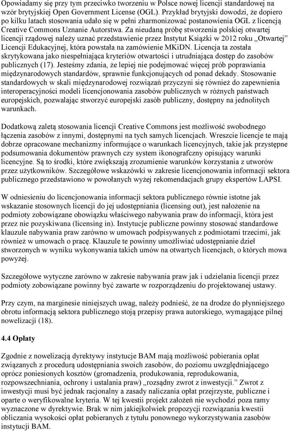 Za nieudaną próbę stworzenia polskiej otwartej licencji rządowej należy uznać przedstawienie przez Instytut Książki w 2012 roku Otwartej Licencji Edukacyjnej, która powstała na zamówienie MKiDN.