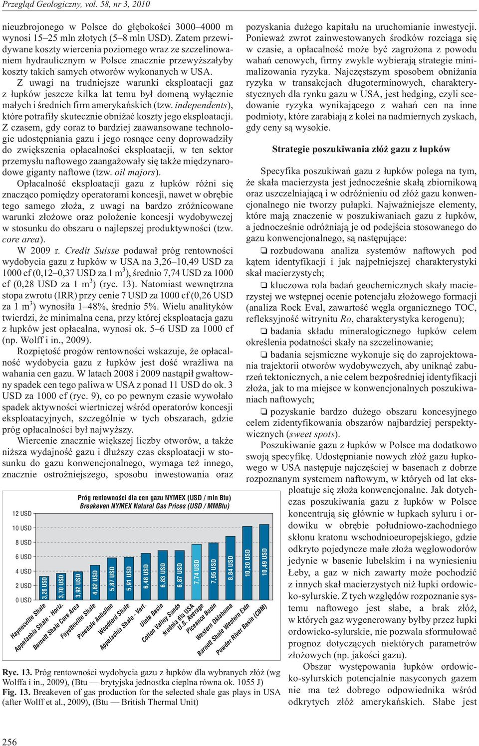 Z uwagi na trudniejsze warunki eksploatacji gaz z ³upków jeszcze kilka lat temu by³ domen¹ wy³¹cznie ma³ych i œrednich firm amerykañskich (tzw.