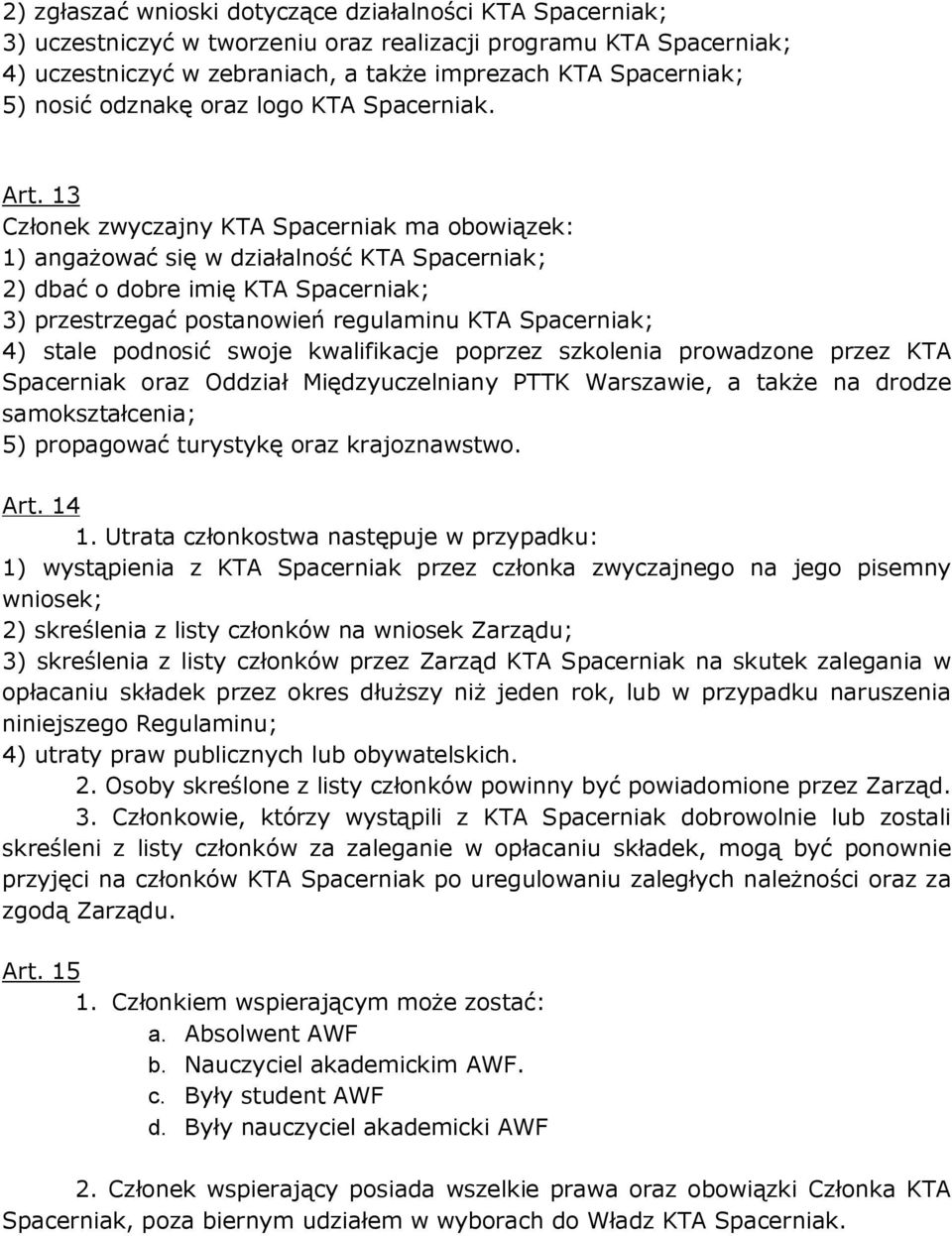 13 Członek zwyczajny KTA Spacerniak ma obowiązek: 1) angażować się w działalność KTA Spacerniak; 2) dbać o dobre imię KTA Spacerniak; 3) przestrzegać postanowień regulaminu KTA Spacerniak; 4) stale