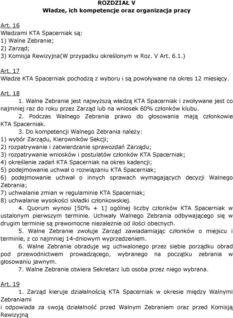 Walne Zebranie jest najwyższą władzą KTA Spacerniak i zwoływane jest co najmniej raz do roku przez Zarząd lub na wniosek 60% członków klubu. 2.