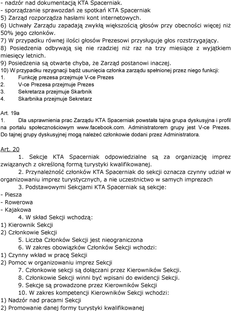 8) Posiedzenia odbywają się nie rzadziej niż raz na trzy miesiące z wyjątkiem miesięcy letnich. 9) Posiedzenia są otwarte chyba, że Zarząd postanowi inaczej.