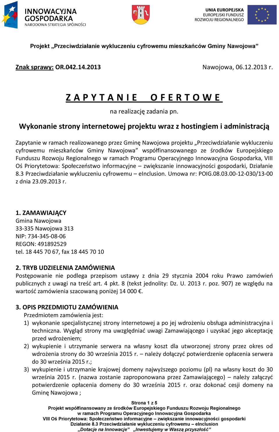 mieszkańców Gminy Nawojowa współfinansowanego ze środków Europejskiego Funduszu Rozwoju Regionalnego, VIII Oś Priorytetowa: Społeczeństwo informacyjne zwiększanie innowacyjności gospodarki, Działanie
