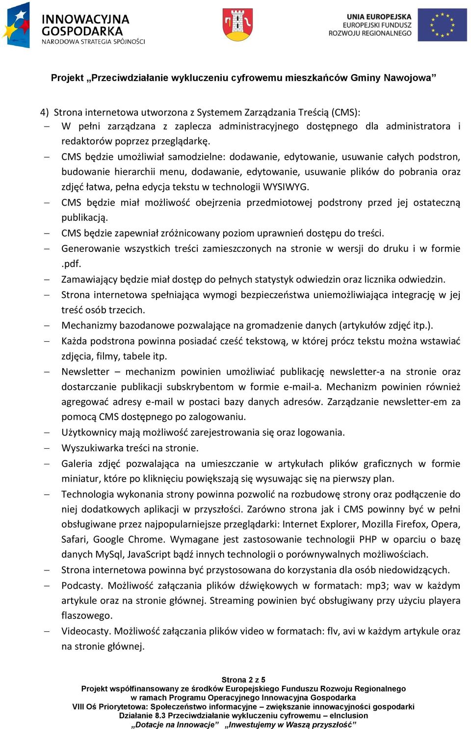 w technologii WYSIWYG. CMS będzie miał możliwość obejrzenia przedmiotowej podstrony przed jej ostateczną publikacją. CMS będzie zapewniał zróżnicowany poziom uprawnień dostępu do treści.