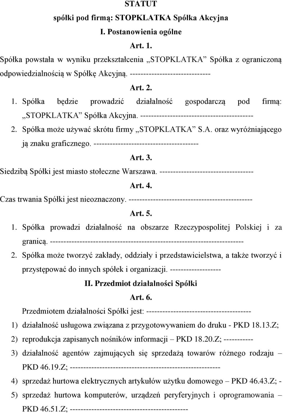 Spółka może używać skrótu firmy STOPKLATKA S.A. oraz wyróżniającego ją znaku graficznego. --------------------------------------- Art. 3. Siedzibą Spółki jest miasto stołeczne Warszawa.