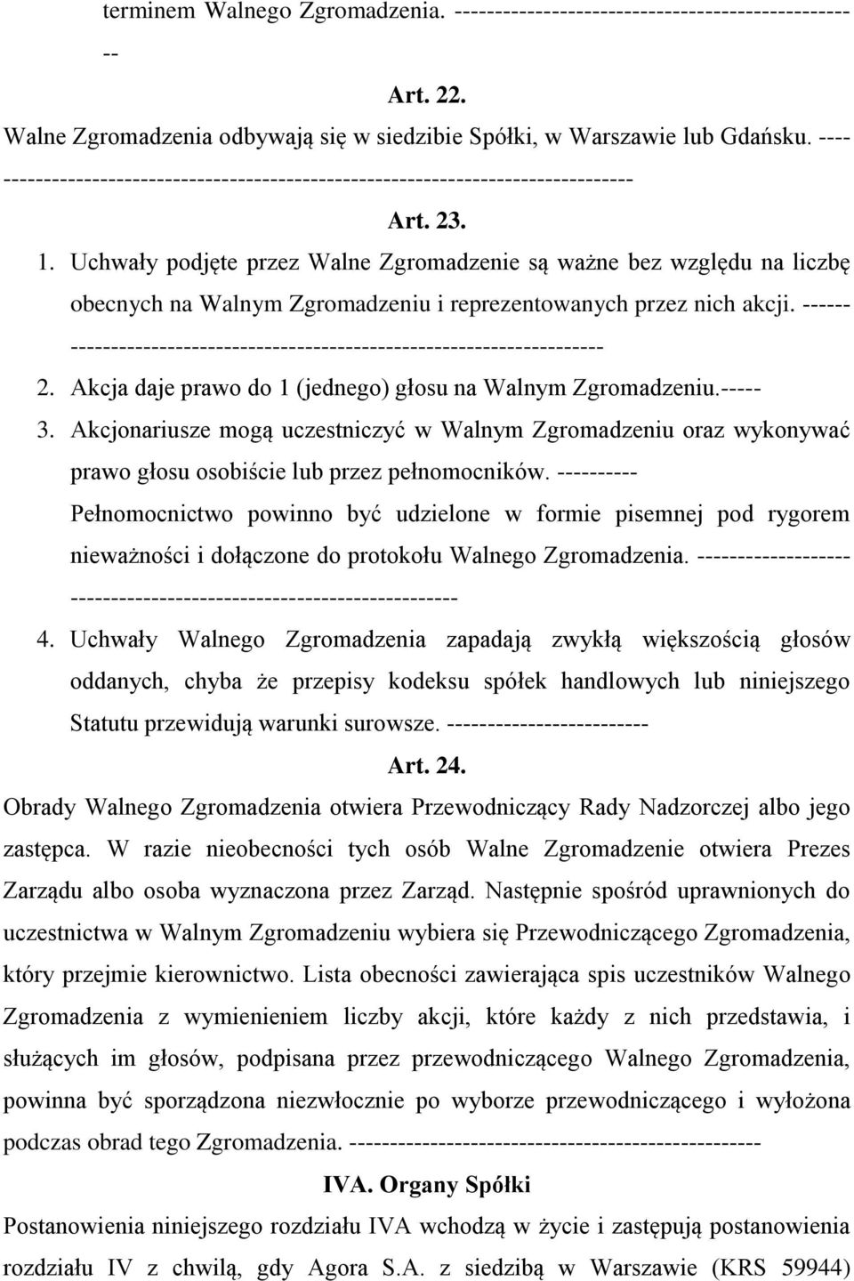 Uchwały podjęte przez Walne Zgromadzenie są ważne bez względu na liczbę obecnych na Walnym Zgromadzeniu i reprezentowanych przez nich akcji.