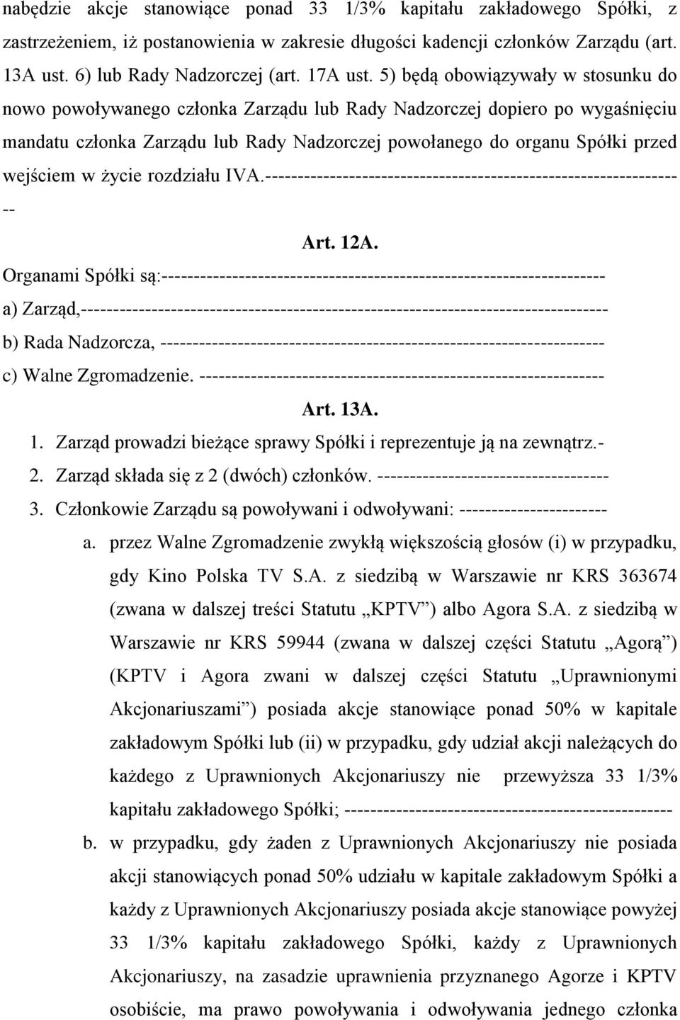 5) będą obowiązywały w stosunku do nowo powoływanego członka Zarządu lub Rady Nadzorczej dopiero po wygaśnięciu mandatu członka Zarządu lub Rady Nadzorczej powołanego do organu Spółki przed wejściem