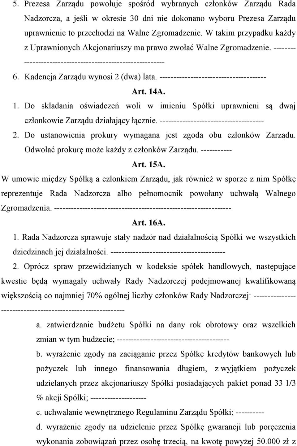 -------------------------------------- Art. 14A. 1. Do składania oświadczeń woli w imieniu Spółki uprawnieni są dwaj członkowie Zarządu działający łącznie. ------------------------------------- 2.