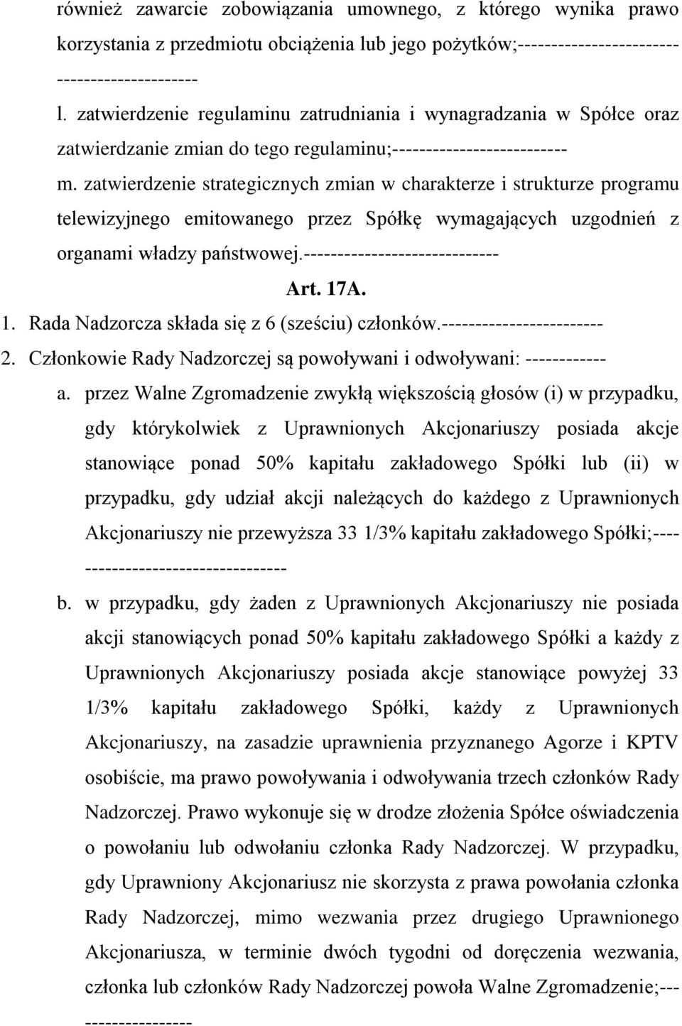 zatwierdzenie strategicznych zmian w charakterze i strukturze programu telewizyjnego emitowanego przez Spółkę wymagających uzgodnień z organami władzy państwowej.----------------------------- Art.