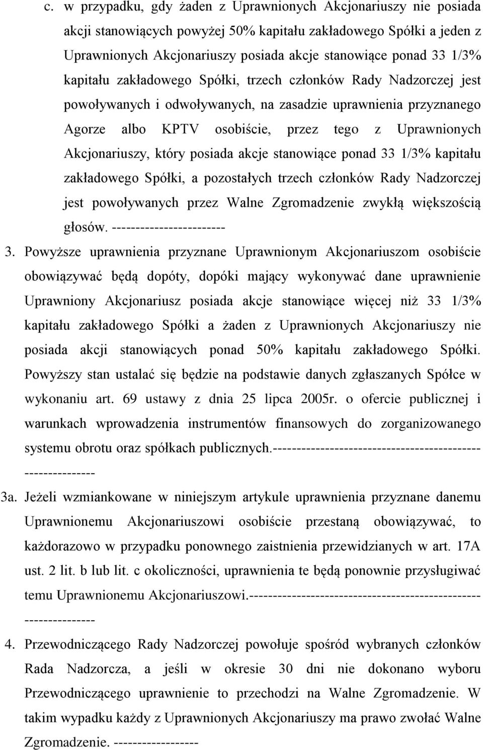 Akcjonariuszy, który posiada akcje stanowiące ponad 33 1/3% kapitału zakładowego Spółki, a pozostałych trzech członków Rady Nadzorczej jest powoływanych przez Walne Zgromadzenie zwykłą większością