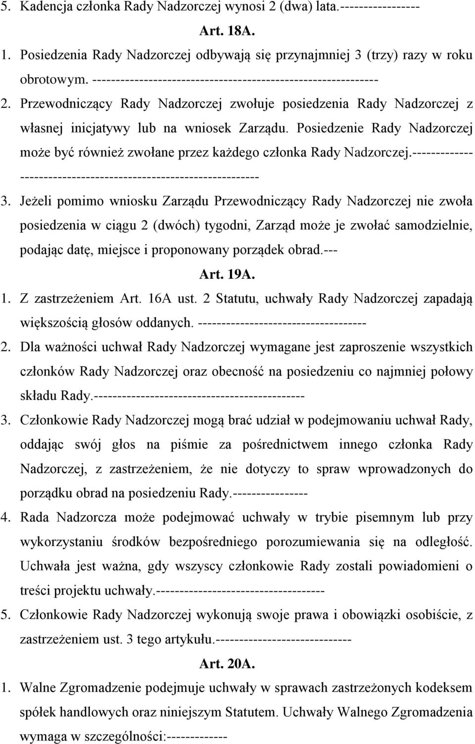 Posiedzenie Rady Nadzorczej może być również zwołane przez każdego członka Rady Nadzorczej.------------- --------------------------------------------------- 3.