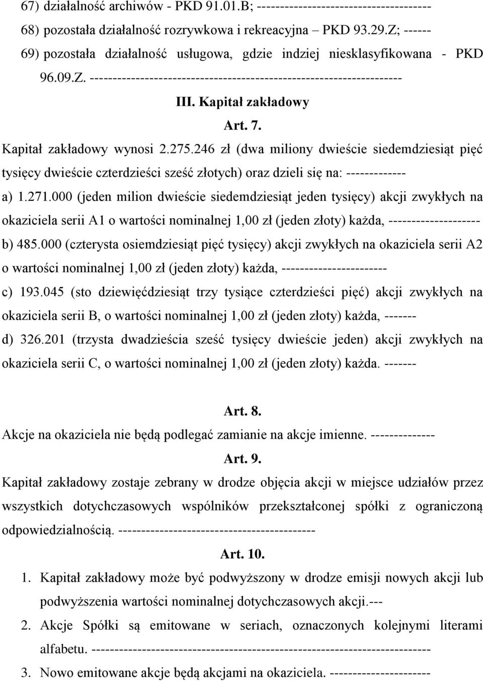 Kapitał zakładowy wynosi 2.275.246 zł (dwa miliony dwieście siedemdziesiąt pięć tysięcy dwieście czterdzieści sześć złotych) oraz dzieli się na: ------------- a) 1.271.