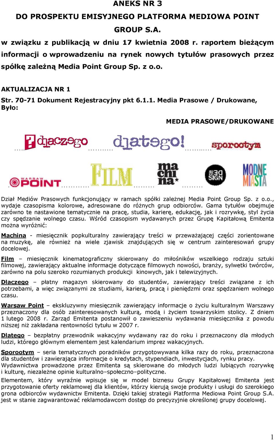 ....... Dział Mediów Prasowych funkcjonujący w ramach spółki zależnej Media Point Group Sp. z o.o., wydaje czasopisma kolorowe, adresowane do różnych grup odbiorców.