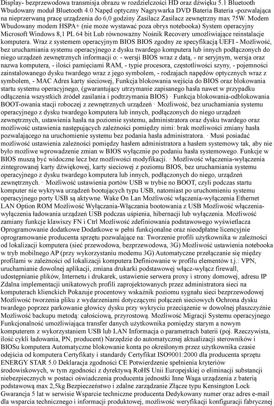 Modem Wbudowany modem HSPA+ (nie może wystawać poza obrys notebooka) System operacyjny Microsoft Windows 8,1 PL 64 bit Lub równoważny Nośnik Recovery umożliwiające reinstalacje komputera.