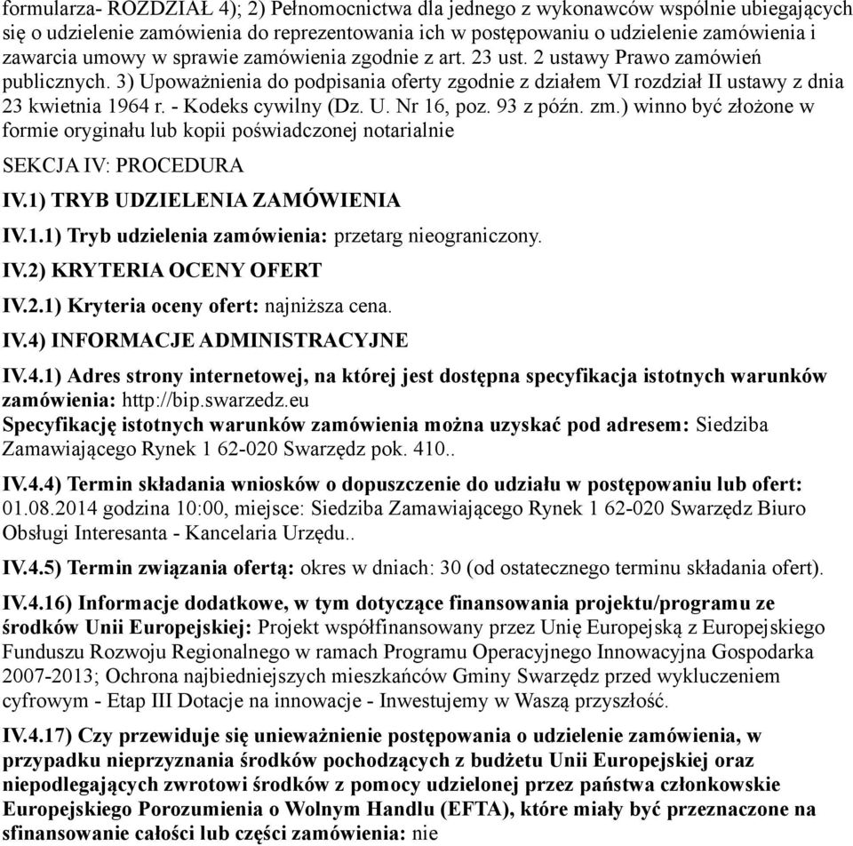 - Kodeks cywilny (Dz. U. Nr 16, poz. 93 z późn. zm.) winno być złożone w formie oryginału lub kopii poświadczonej notarialnie SEKCJA IV: PROCEDURA IV.1) TRYB UDZIELENIA ZAMÓWIENIA IV.1.1) Tryb udzielenia zamówienia: przetarg nieograniczony.