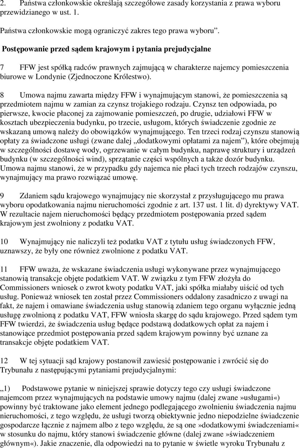 8 Umowa najmu zawarta między FFW i wynajmującym stanowi, że pomieszczenia są przedmiotem najmu w zamian za czynsz trojakiego rodzaju.