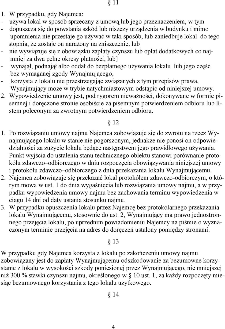 za dwa pełne okresy płatności, lub] - wynajął, podnajął albo oddał do bezpłatnego używania lokalu lub jego część bez wymaganej zgody Wynajmującego, - korzysta z lokalu nie przestrzegając związanych z