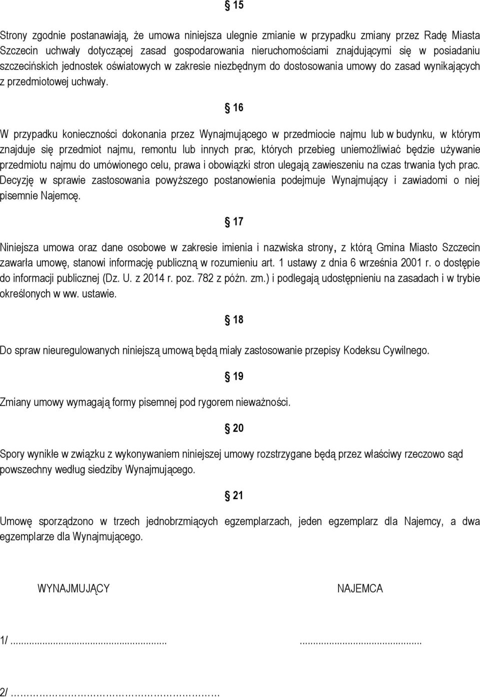 16 W przypadku konieczności dokonania przez Wynajmującego w przedmiocie najmu lub w budynku, w którym znajduje się przedmiot najmu, remontu lub innych prac, których przebieg uniemożliwiać będzie