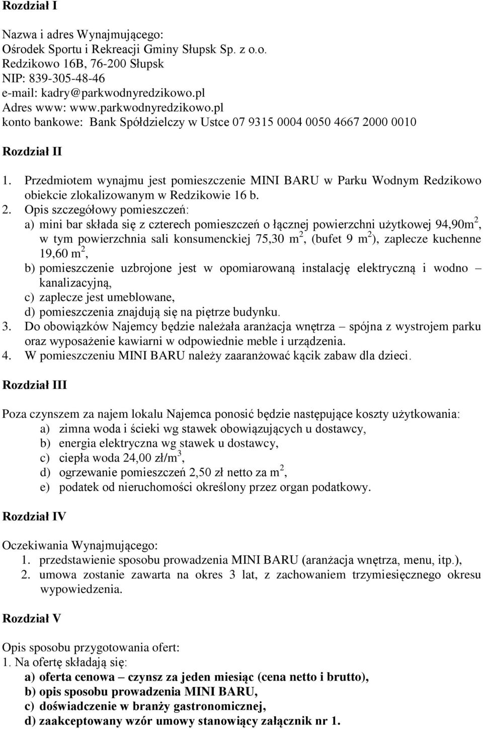 Przedmiotem wynajmu jest pomieszczenie MINI BARU w Parku Wodnym Redzikowo obiekcie zlokalizowanym w Redzikowie 16 b. 2.