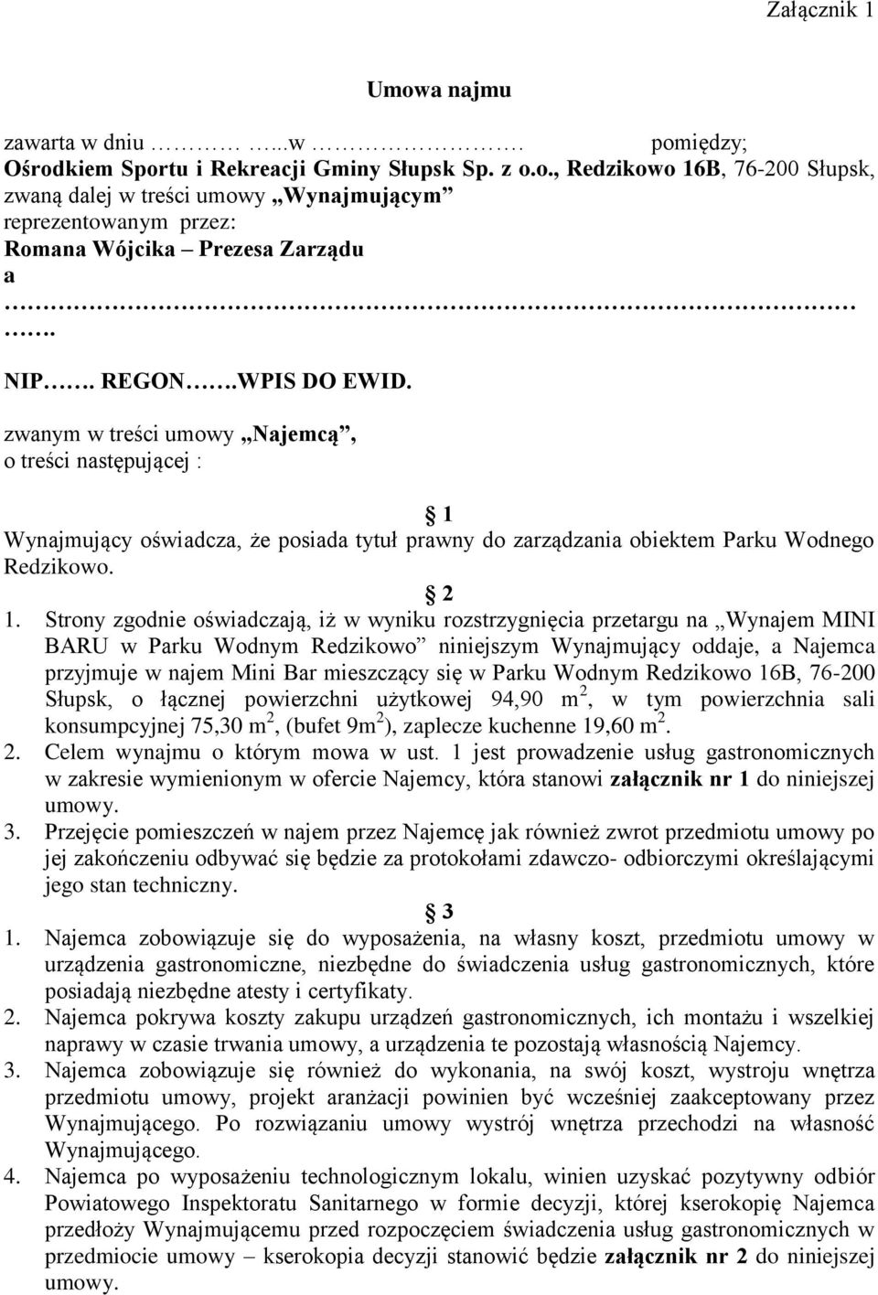 Strony zgodnie oświadczają, iż w wyniku rozstrzygnięcia przetargu na Wynajem MINI BARU w Parku Wodnym Redzikowo niniejszym Wynajmujący oddaje, a Najemca przyjmuje w najem Mini Bar mieszczący się w