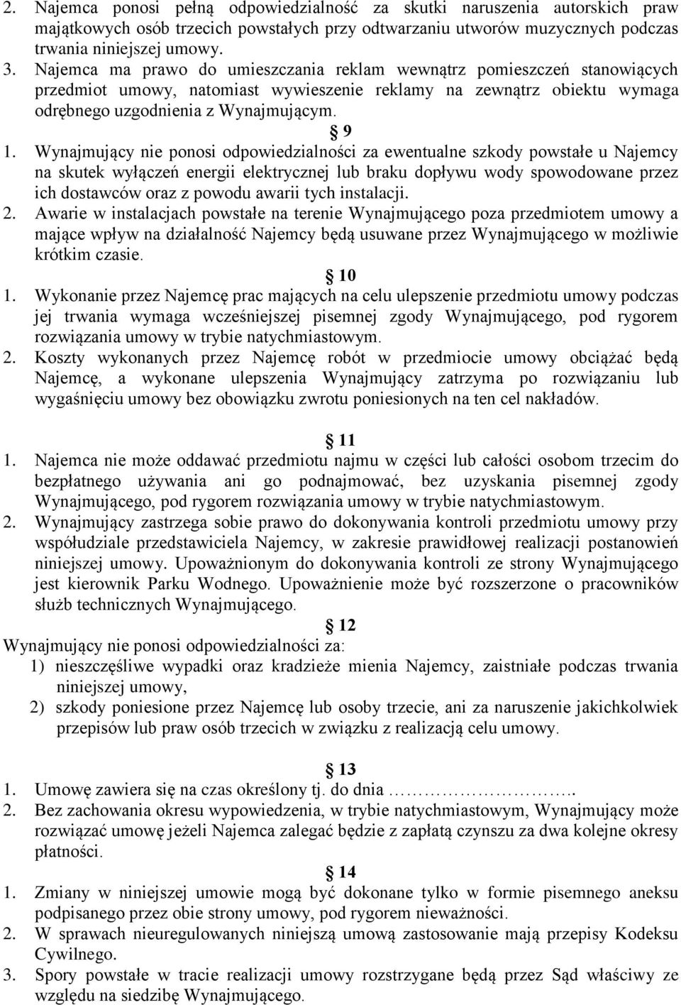 Wynajmujący nie ponosi odpowiedzialności za ewentualne szkody powstałe u Najemcy na skutek wyłączeń energii elektrycznej lub braku dopływu wody spowodowane przez ich dostawców oraz z powodu awarii