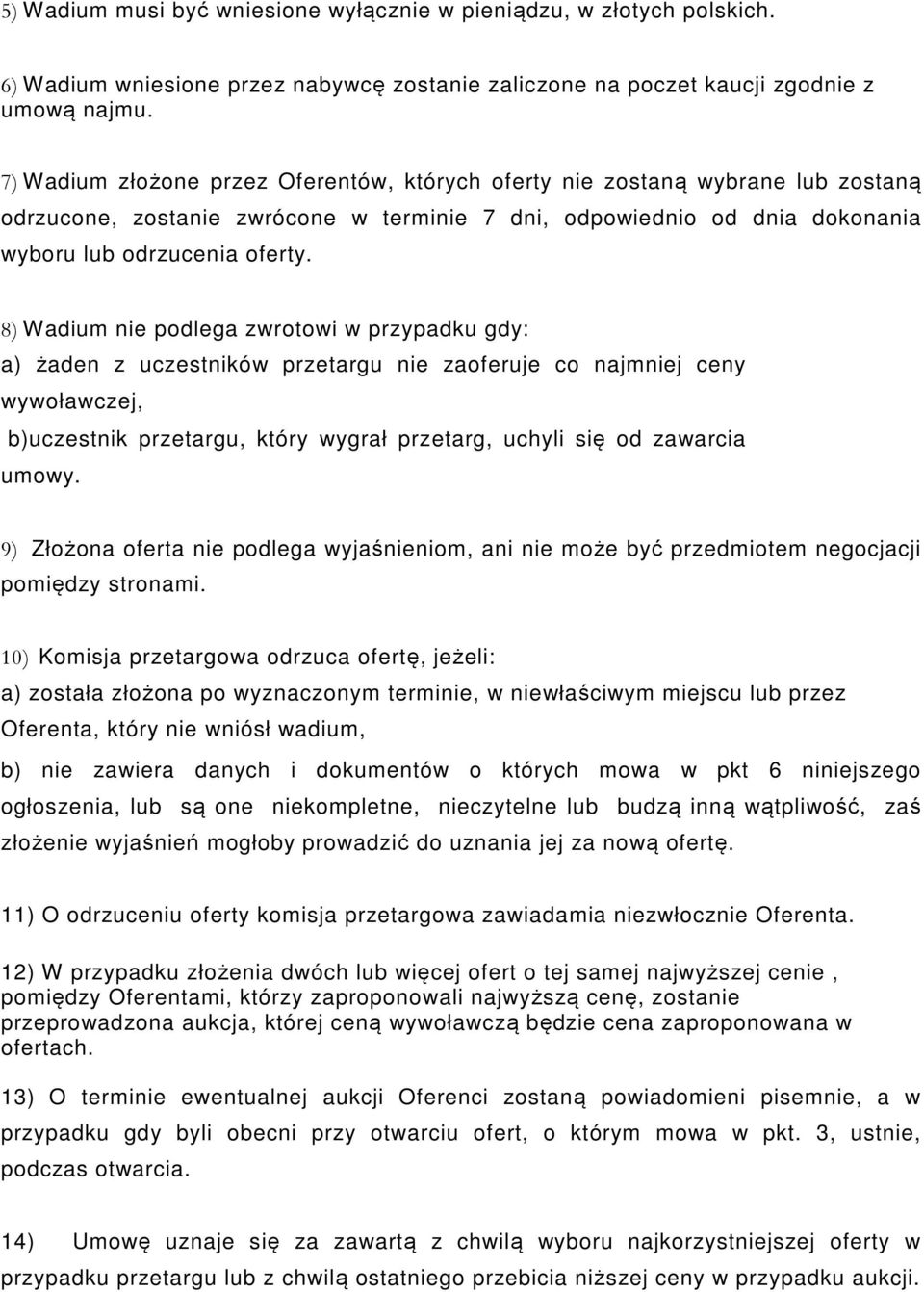 8) Wadium nie podlega zwrotowi w przypadku gdy: a) żaden z uczestników przetargu nie zaoferuje co najmniej ceny wywoławczej, b)uczestnik przetargu, który wygrał przetarg, uchyli się od zawarcia umowy.