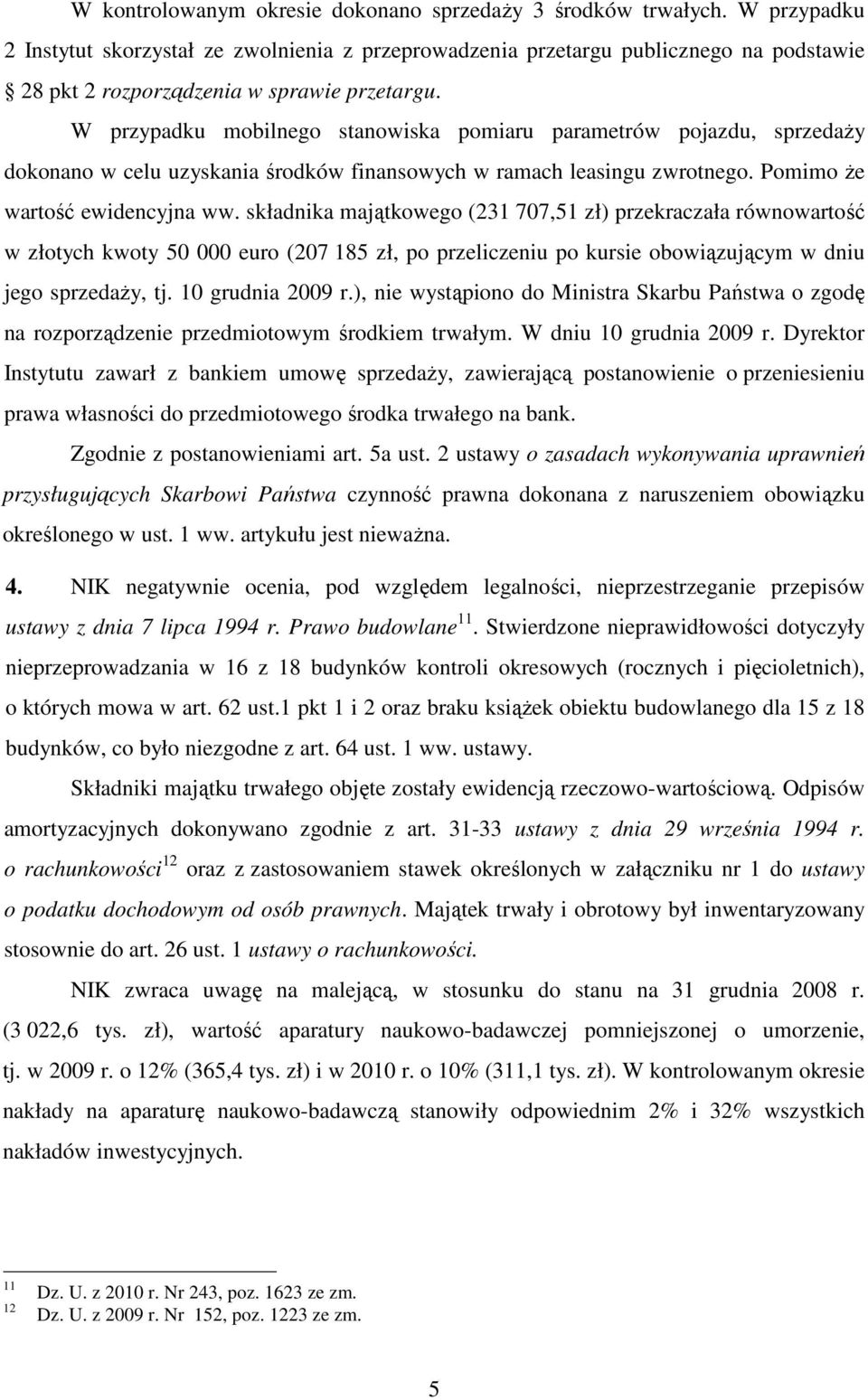 W przypadku mobilnego stanowiska pomiaru parametrów pojazdu, sprzedaży dokonano w celu uzyskania środków finansowych w ramach leasingu zwrotnego. Pomimo że wartość ewidencyjna ww.